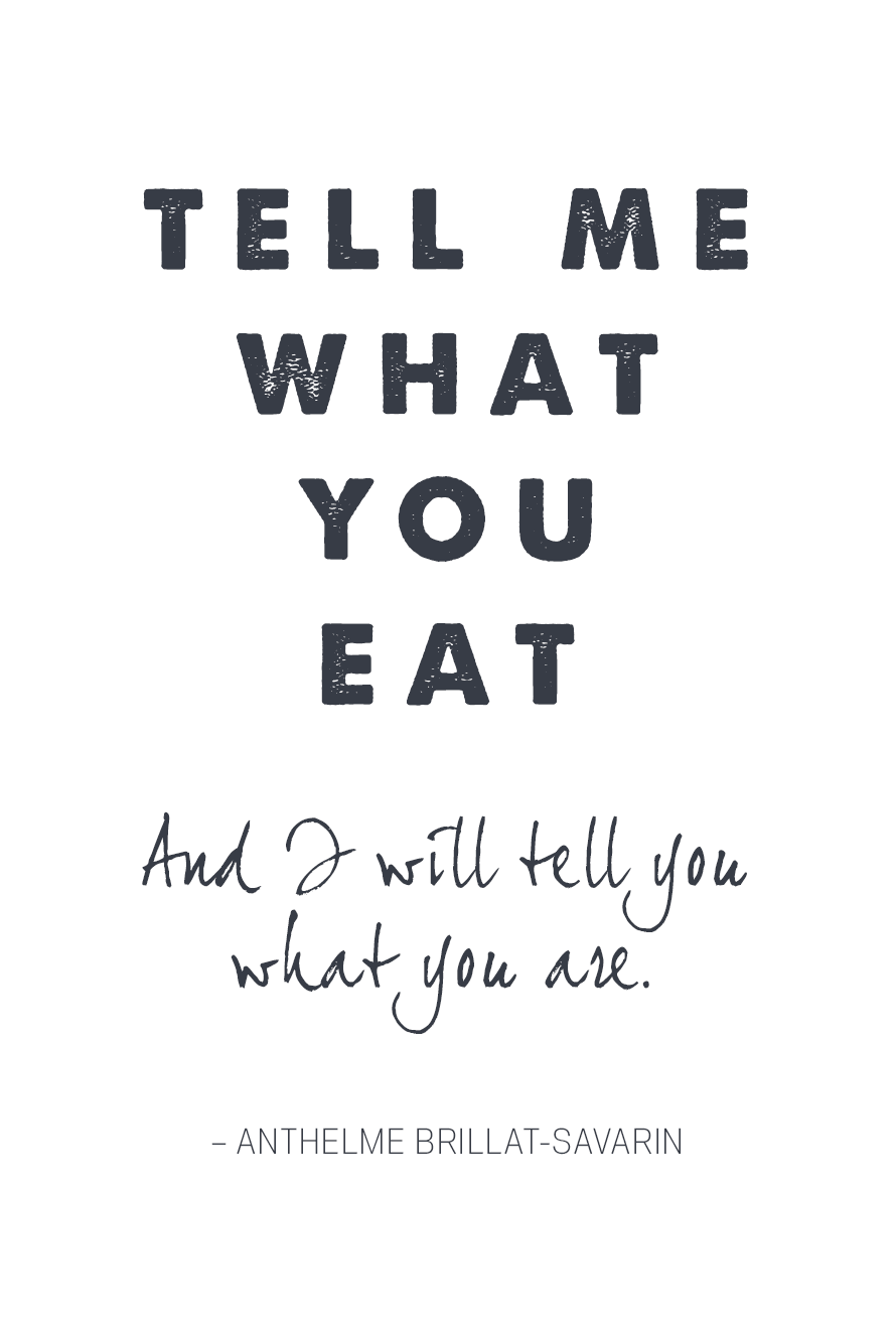Tell me what you eat and I will tell you what you are.
